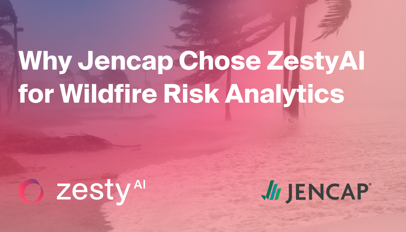 Why Jencap Chose ZestyAI for Wildfire Risk Modeling