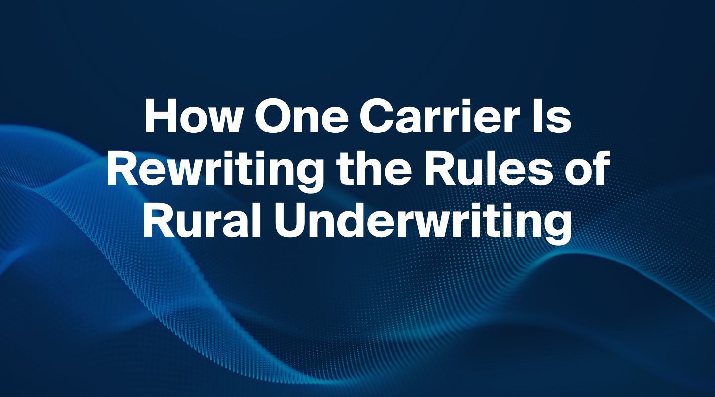From High Risk to High Confidence: How One Carrier Is Rewriting the Rules of Rural Underwriting